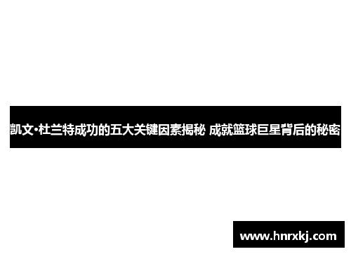 凯文·杜兰特成功的五大关键因素揭秘 成就篮球巨星背后的秘密