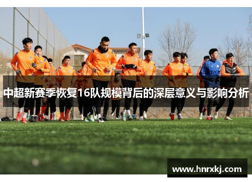 中超新赛季恢复16队规模背后的深层意义与影响分析