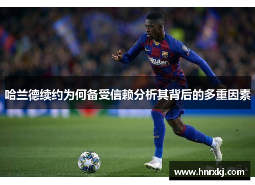 哈兰德续约为何备受信赖分析其背后的多重因素
