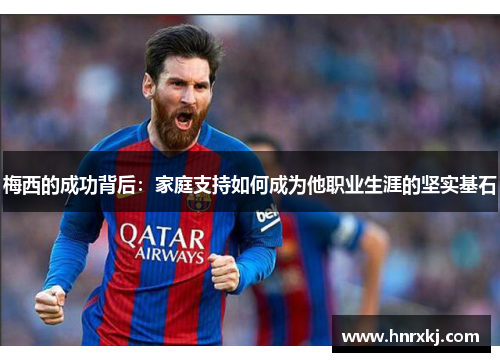 梅西的成功背后：家庭支持如何成为他职业生涯的坚实基石
