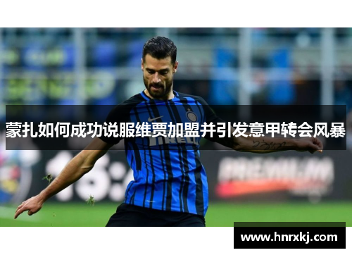 蒙扎如何成功说服维贾加盟并引发意甲转会风暴