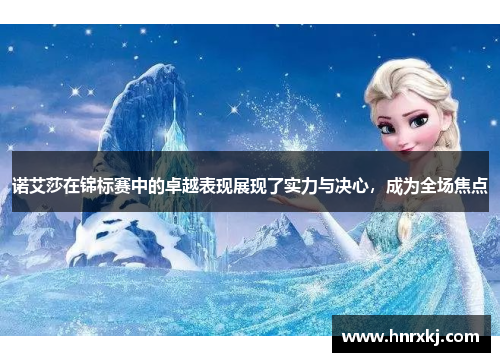 诺艾莎在锦标赛中的卓越表现展现了实力与决心,成为全场焦点 诺艾莎在锦标赛中的卓越表现展现了实力与决心,成为全场焦点